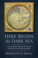 Here Begins The Dark Sea Venice A Medieval Monk And The Creation Of The Most Accurate Map In The World Meredith Francesca Small