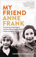 My Friend Anne Frank The Inspiring And Heartbreaking True Story Of Best Friends Torn Apart And Reunited Against All Odds Hannah Pickgoslar