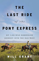 The Last Ride Of The Pony Express My 2000mile Horseback Journey Into The Old West Will Grant
