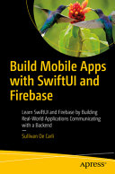 Build Mobile Apps With Swiftui And Firebase Learn Swiftui And Firebase By Building Realworld Applications Communicating With A Backend 1st Edition Sullivan De Carli