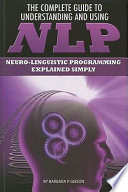 The Complete Guide To Understanding And Using Nlp Neurolinguistic Programming Explained Simply Barbara Patrice Gibson