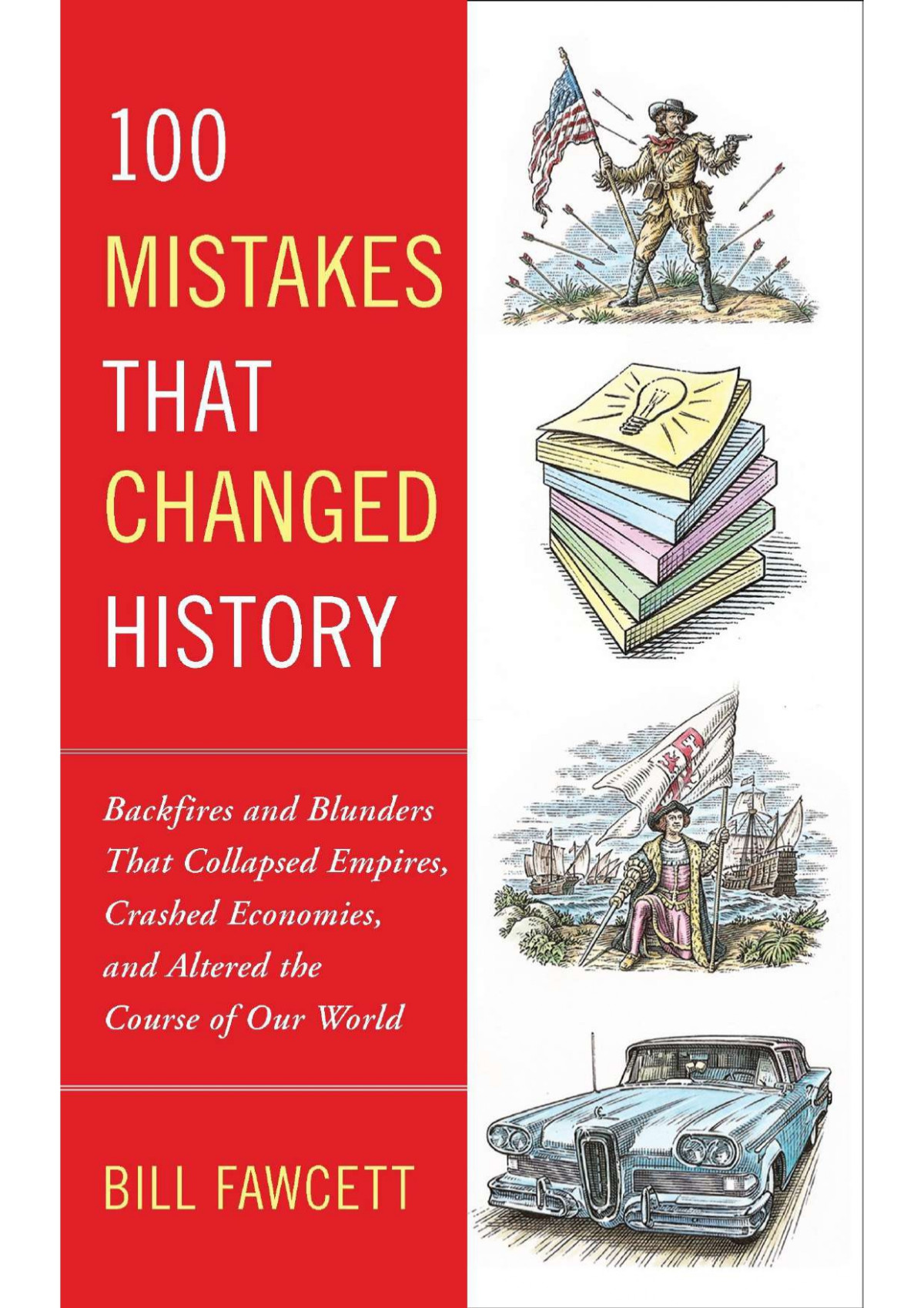 100 Mistakes That Changed History Backfires And Blunders That Collapsed Empires Crashed Economies And Altered The Course Of Our World Bill Fawcett