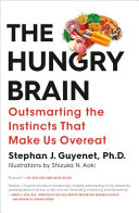 The Hungry Brain Outsmarting The Instincts That Make Us Overeat Stephan J Guyenet