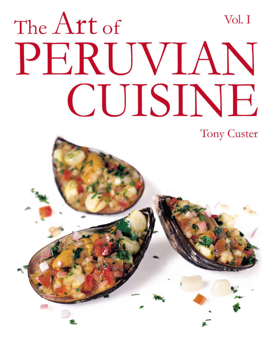 The Art Of Peruvian Cuisine Vol 1 Tony Custer