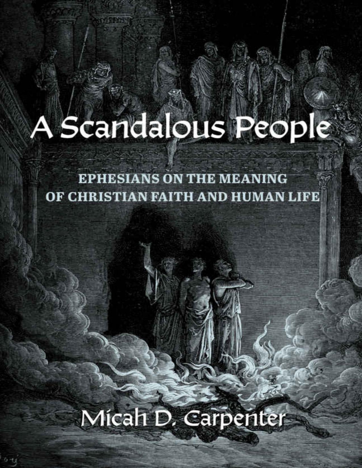 A Scandalous People Ephesians On The Meaning Of Christian Faith And Human Life Micah D Carpenter