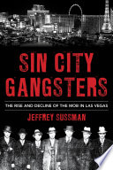 Sin City Gangsters The Rise And Decline Of The Mob In Las Vegas Jeffrey Sussman