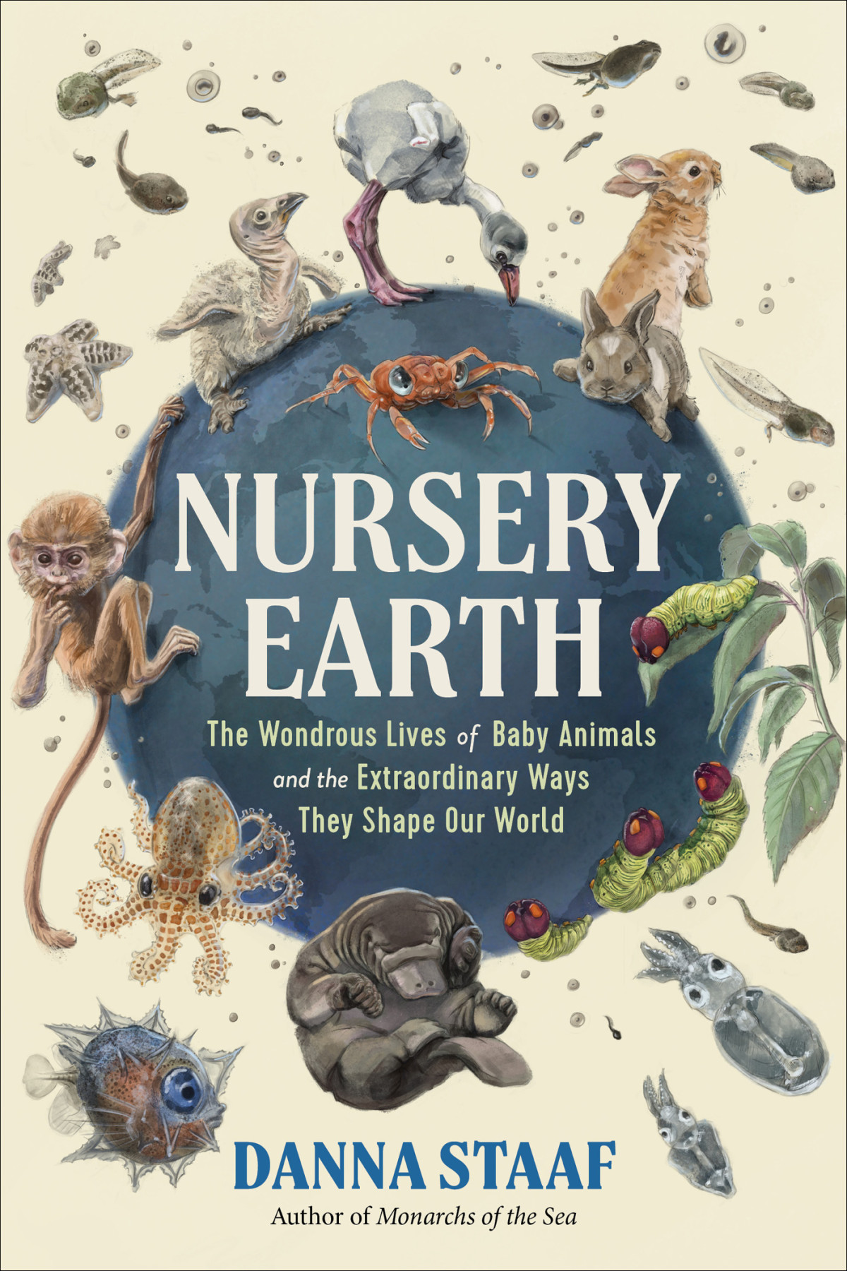 Nursery Earth The Wondrous Lives Of Baby Animals And The Extraordinary Ways They Shape Our World Danna Staaf