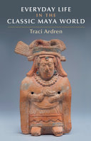 Everyday Life In The Classic Maya World Traci Ardren