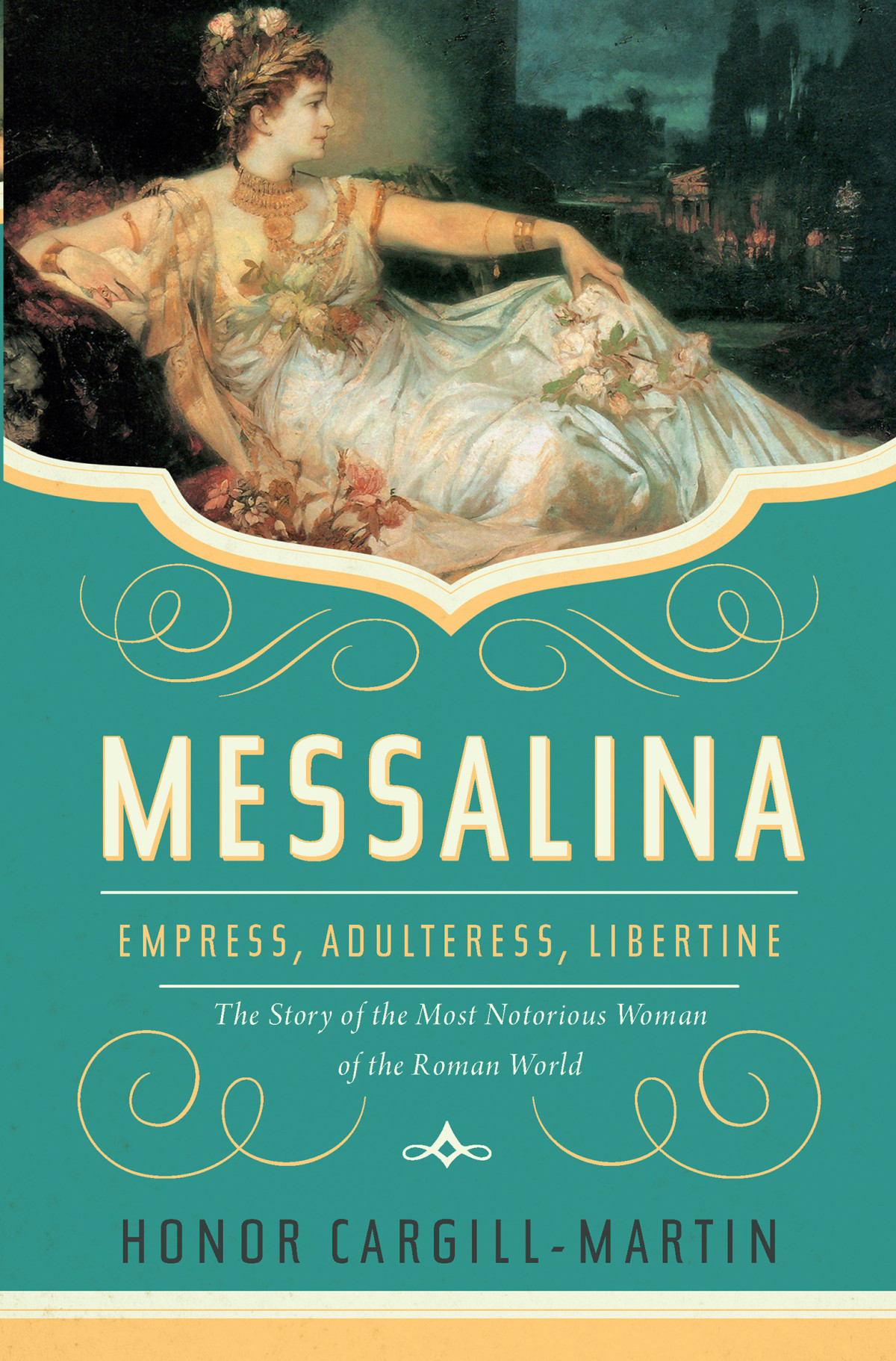 Messalina Empress Adulteress Libertine The Story Of The Most Notorious Woman Of The Roman World Honor Cargillmartin