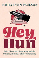 Hey Hun Sales Sisterhood Supremacy And The Other Lies Behind Multilevel Marketing Emily Lynn Paulson