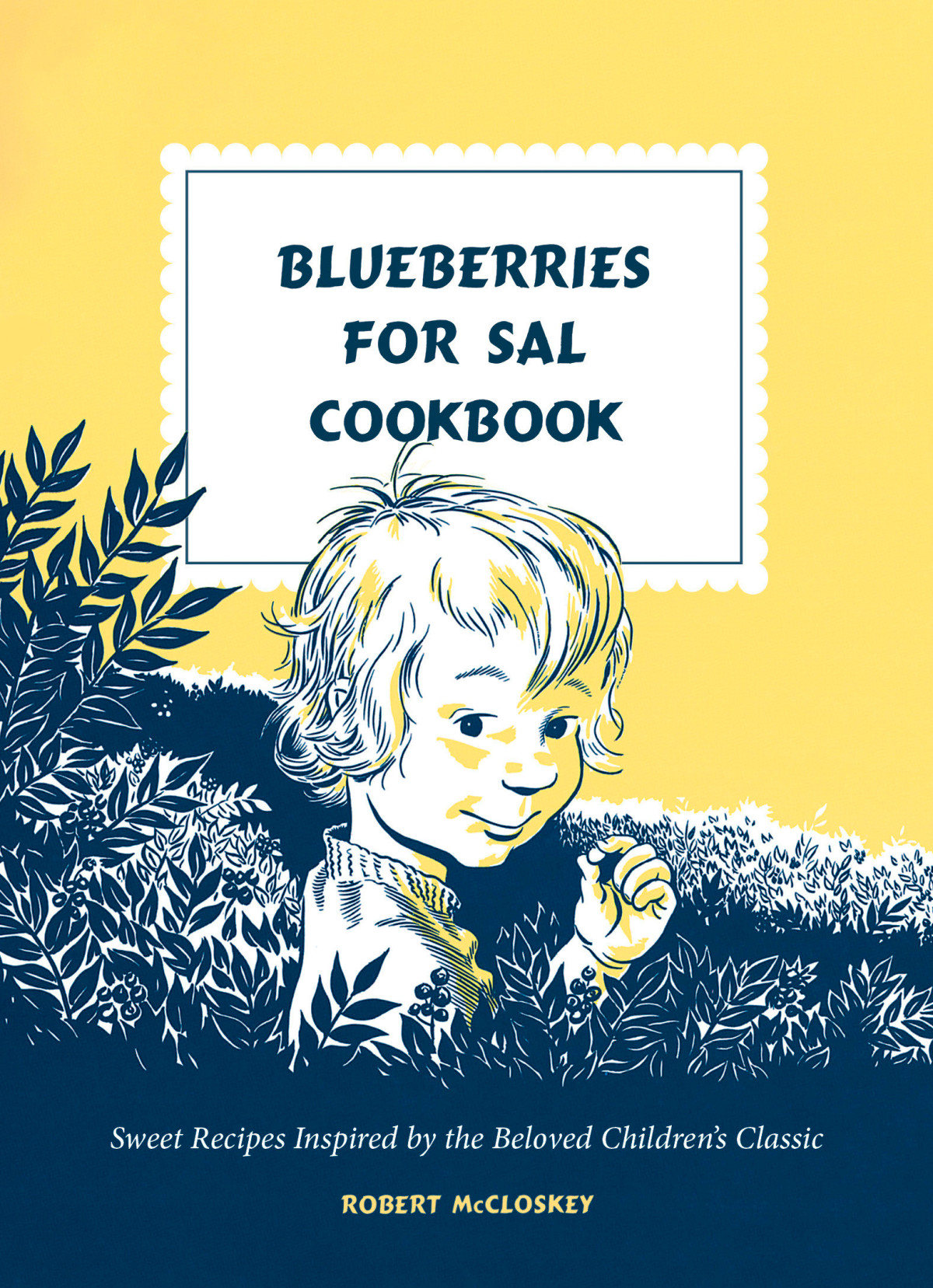 Blueberries For Sal Cookbook Sweet Recipes Inspired By The Beloved Childrens Classic Robert Mccloskey
