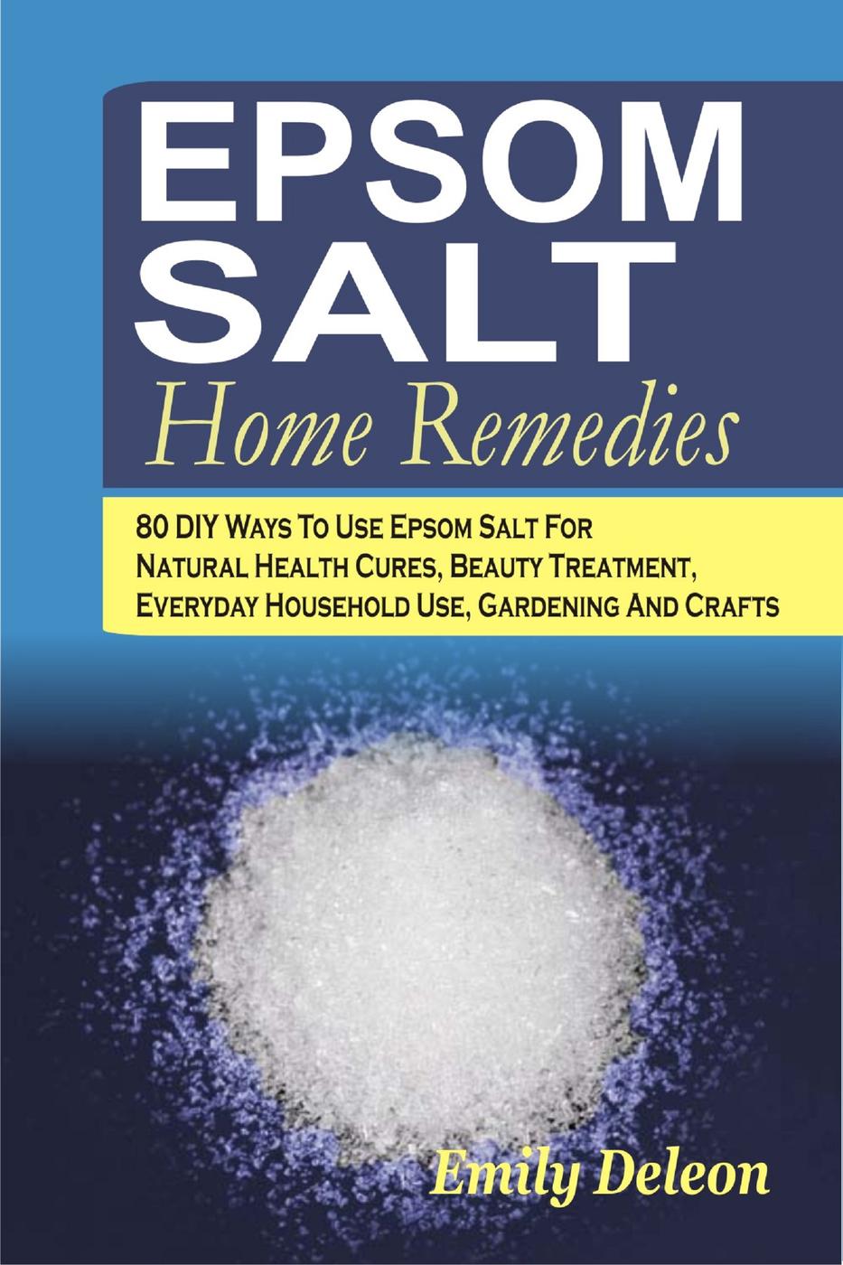 Epsom Salt Home Remedies 80 Diy Ways To Use Epsom Salt For Natural Health Cures Beauty Treatment Emily Deleon