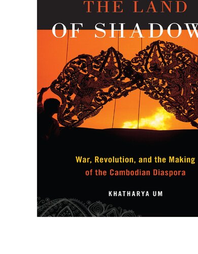 From The Land Of Shadows War Revolution And The Making Of The Cambodian Diaspora Khatharya Um