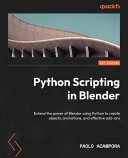Python Scripting In Blender Extend The Power Of Blender Using Python To Create Objects Animations And Effective Addons 1st Edition Paolo Acampora