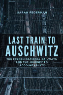 Last Train To Auschwitz The French National Railways And The Journey To Accountability Sarah Federman