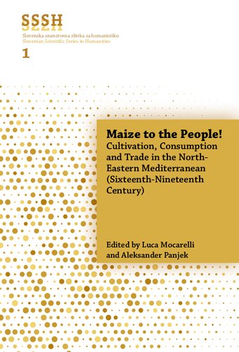 Maize To The People Cultivation Consumption And Trade In The Northeastern Mediterranean Sixteenthnineteenth Century Luca Mocarelli