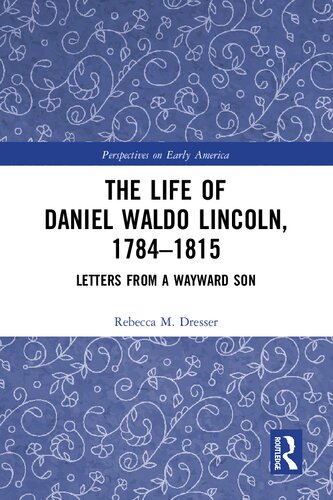 The Life Of Daniel Waldo Lincoln 17841815 Letters From A Wayward Son Rebecca M Dresser