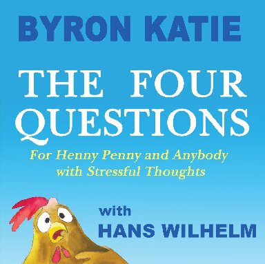 The Four Questions For Henny Penny And Anybody With Stressful Thoughts Byron Katie