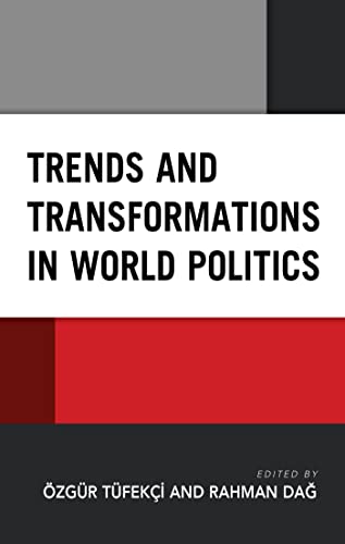 Trends And Transformations In World Politics Ozgur Tufekci Rahman Dag