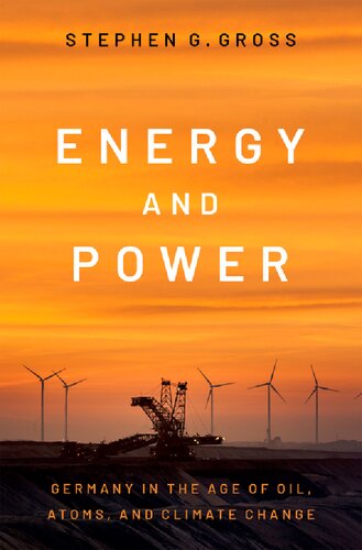 Energy And Power Germany In The Age Of Oil Atoms And Climate Change Stephen G Gross