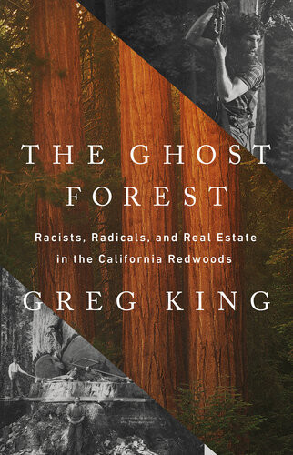 The Ghost Forest Racists Radicals And Real Estate In The California Redwoods Greg King
