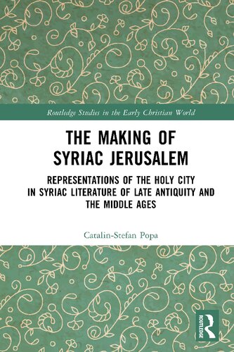 The Making Of Syriac Jerusalem Representations Of The Holy City In Syriac Literature Of Late Antiquity And The Middle Ages 1st Edition Catalinstefan Popa