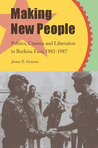 Making New People Politics Cinema And Liberation In Burkina Faso 19831987 James Genova