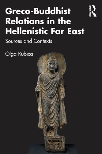 Grecobuddhist Relations In The Hellenistic Far East Sources And Contexts Olga Kubica