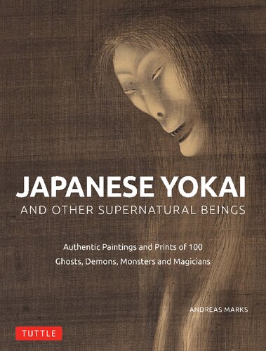 Japanese Yokai And Other Supernatural Beings Authentic Paintings And Prints Of 100 Ghosts Demons Monsters And Magicians Andreas Marks