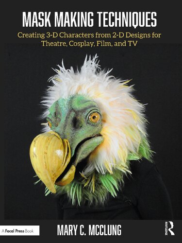 Mask Making Techniques Creating 3d Characters From 2d Designs For Theatre Cosplay Film And Tv Mary C Mcclung