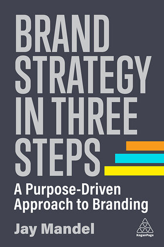 Brand Strategy In Three Steps A Purposedriven Approach To Branding 1st Edition Jay Mandel