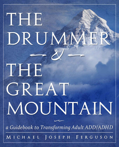 The Drummer And The Great Mountain A Guidebook To Transforming Adult Addadhd 1st Edition Michael Joseph Ferguson