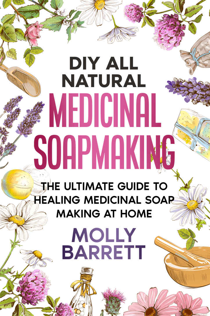 Diy All Natural Medicinal Soapmaking Molly Barrett