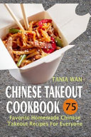 Chinese Takeout Cookbook 75 Favorite Homemade Chinese Takeout Recipes For Everyone Tania Wan