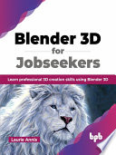 Blender 3d For Jobseekers Learn Professional 3d Creation Skills Using Blender 3d Laurie Annis