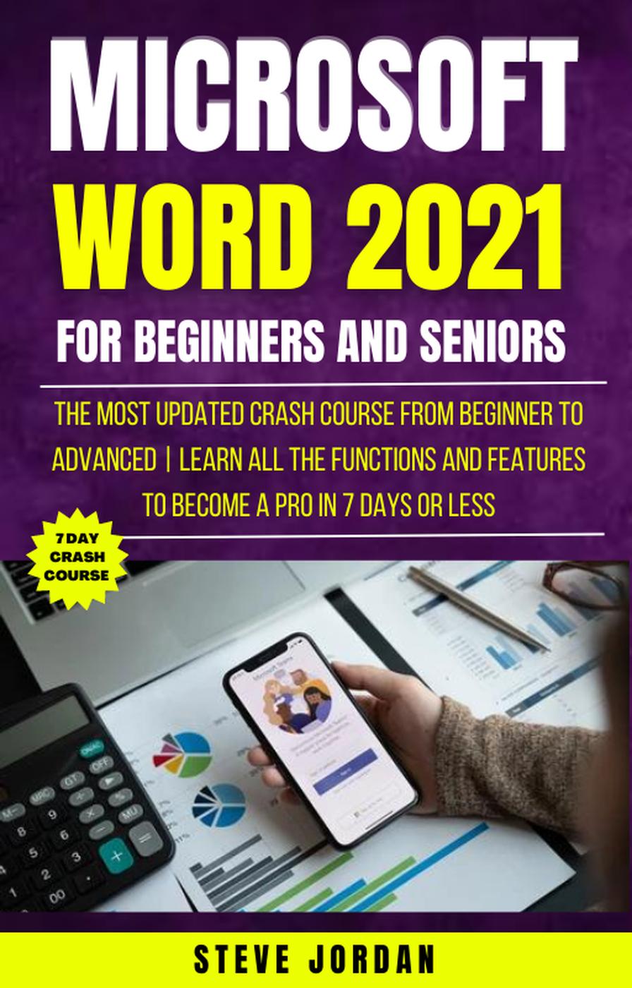 Microsoft Word 2021 For Beginners And Seniors The Most Updated Crash Course From Beginner To Advanced Steve Jordan