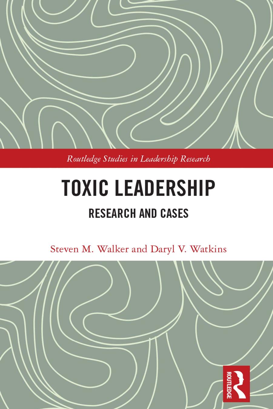 Toxic Leadership Research And Cases Steven M Walker Daryl V Watkins