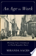An Age To Work Workingclass Childhood In Third Republic Paris Miranda Sachs