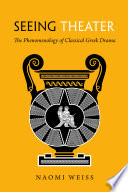 Seeing Theater The Phenomenology Of Classical Greek Drama Naomi Weiss