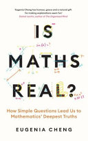 Is Maths Real How Simple Questions Lead Us To Mathematics Deepest Truths Eugenia Cheng