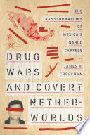 Drug Wars And Covert Netherworlds The Transformations Of Mexicos Narco Cartels James H Creechan