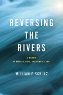 Reversing The Rivers A Memoir Of History Hope And Human Rights William F Schulz