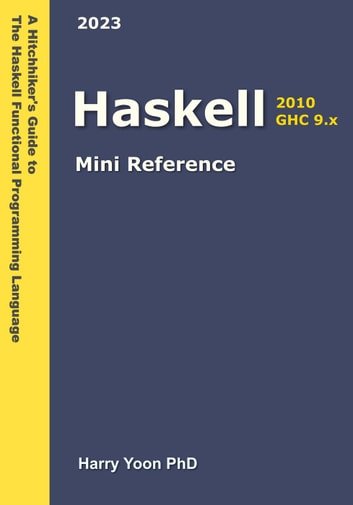 Haskell Mini Reference A Hitchhikers Guide To The Modern Programming Languages 10 Harry Yoon Phd