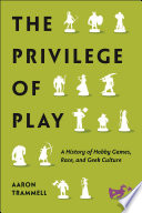 The Privilege Of Play A History Of Hobby Games Race And Geek Culture Aaron Trammell