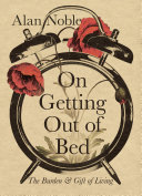On Getting Out Of Bed The Burden And Gift Of Living Alan Noble