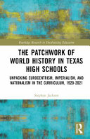 The Patchwork Of World History In Texas High Schools Unpacking Eurocentrism Imperialism And Nationalism In The Curriculum Stephen Jackson