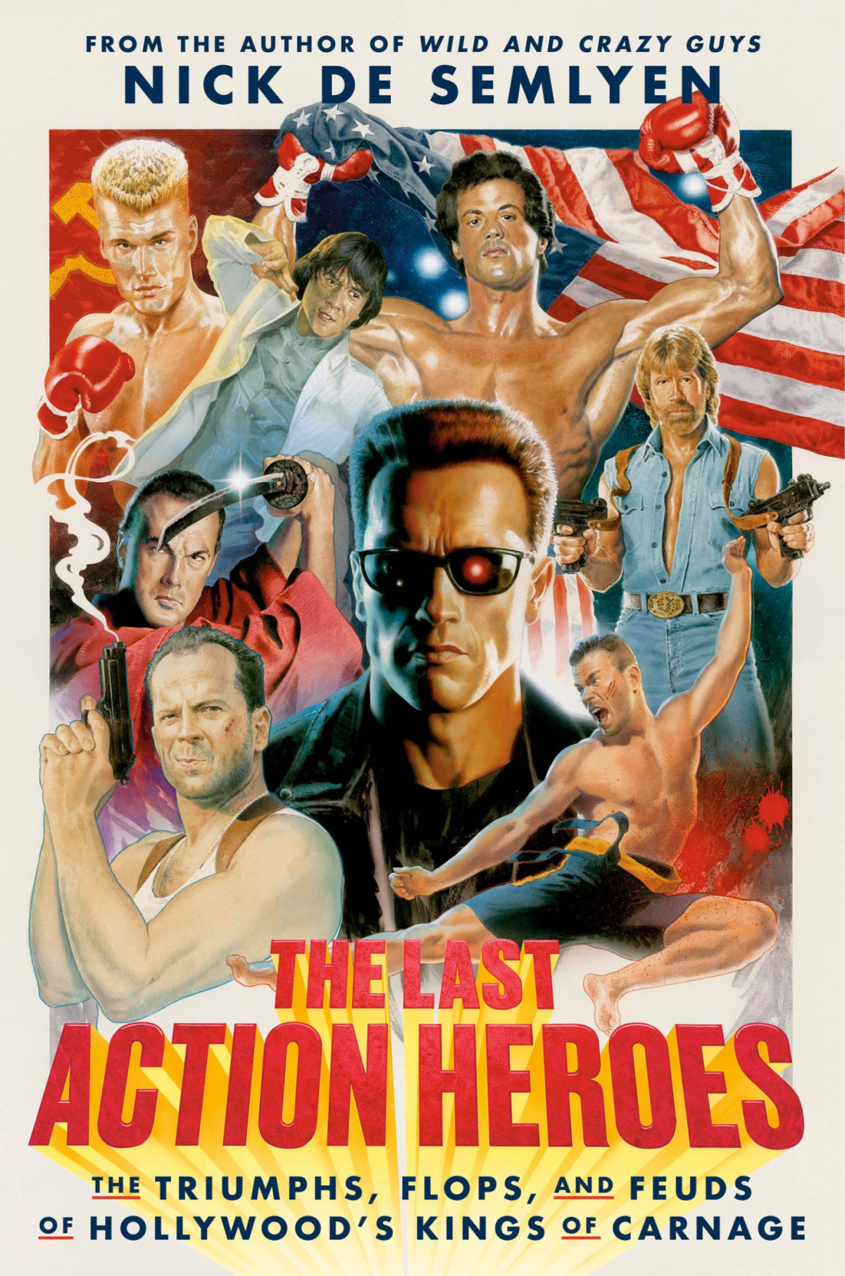 The Last Action Heroes The Triumphs Flops And Feuds Of Hollywoods Kings Of Carnage Nick De Semlyen