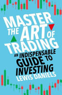 Master The Art Of Trading An Indispensable Guide To Investing Lewis Daniels