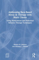 Addressing Racebased Stress In Therapy With Black Clients Using Multicultural And Dialectical Behavior Therapy Techniques 1st Edition Monica M Johnson