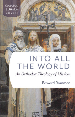 Into All The World An Orthodox Theology Of Mission Edward Rommen